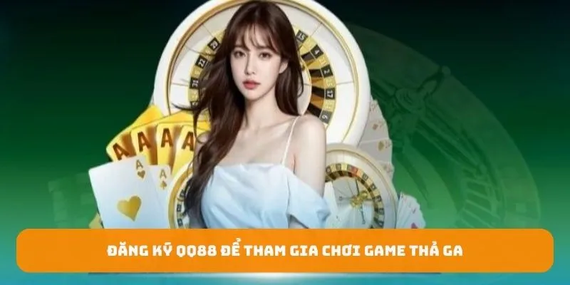 Đăng ký QQ88 để tham gia chơi game thả ga