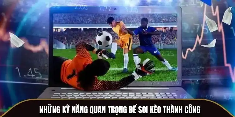 Những kỹ năng quan trọng để soi kèo thành công